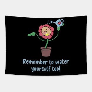 Remember to water yourself too Tapestry