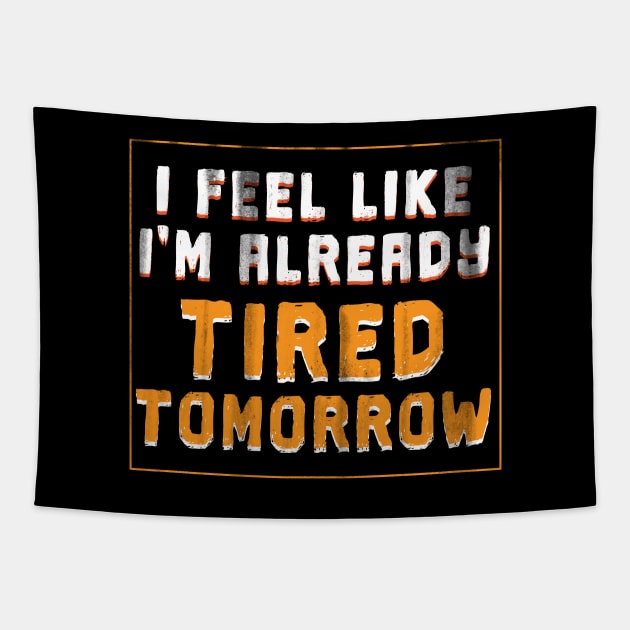 I Feel Like I'm Already Tired Tomorrow - Gift Funny Tired Funny Sleepy Tapestry by giftideas