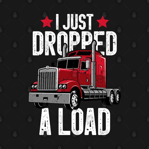 I Just Dropped A Load Funny Trucker Fathers Gift by Boneworkshop