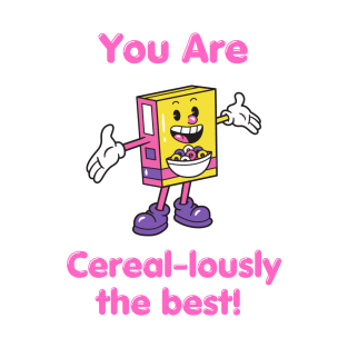 You Are Cereal-lously the Best! T-Shirt