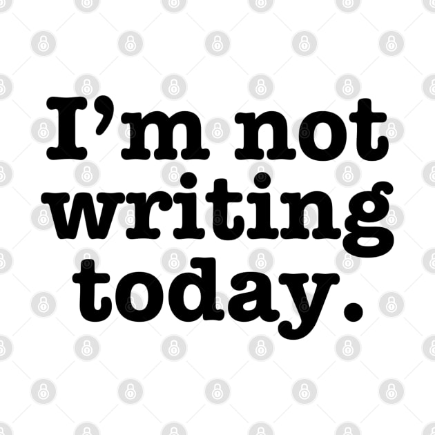 I'm Not Writing Today by Contentarama