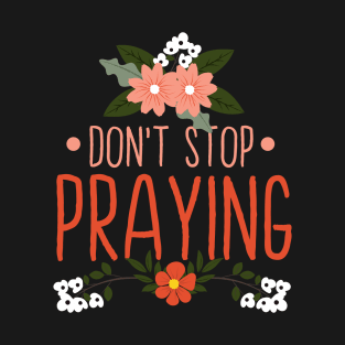 Don't Stop Praying - Ladies Prayer Warrior Gift T-Shirt