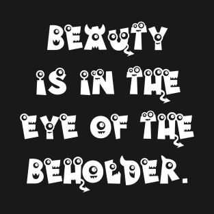 Beauty is in the Eye of the Beholder T-Shirt