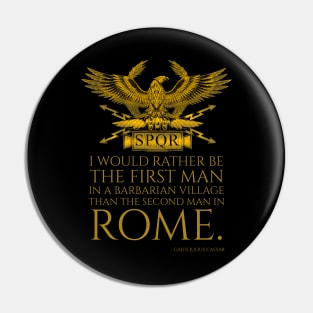 I would rather be the first man in a barbarian village than the second man in Rome. - Gaius Julius Caesar - Roman Quote Pin