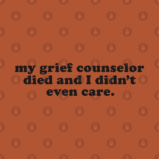 My Grief Councilor Died and I Didn't Even Care - Inappropriate Humor by TwistedCharm