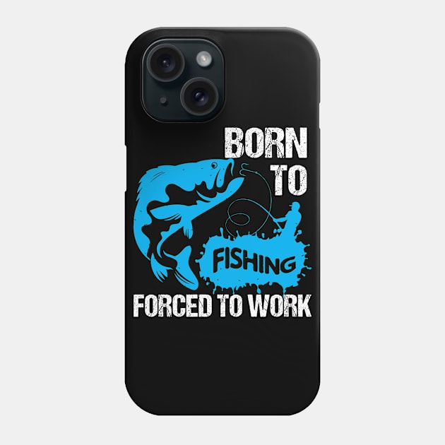 Born To Fishing Forced To Work - Fishing Shirts Phone Case by Murder By Text