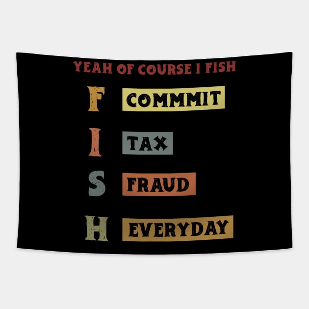 Yeah Of Course I Fish Commit Tax Fraud Everyday Fishing Tapestry by KRMOSH