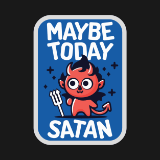 Maybe Today Satan T-Shirt