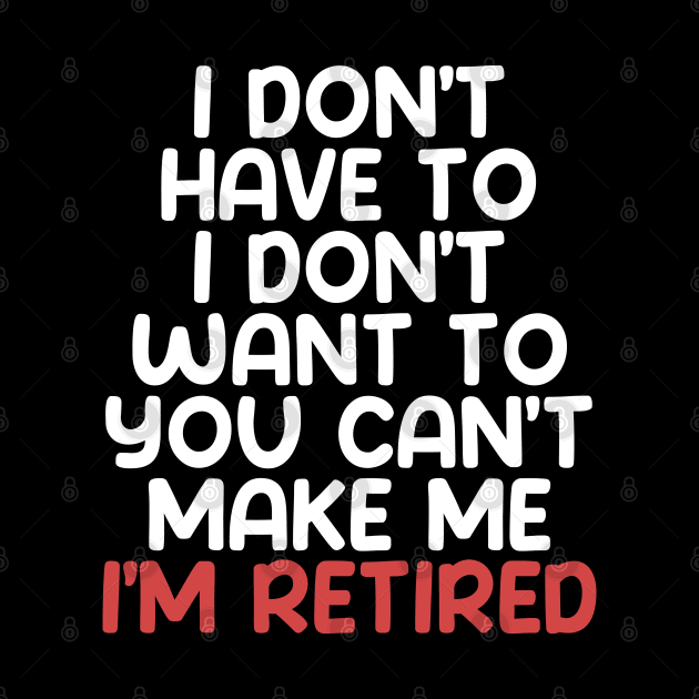 I don’t have to, I don’t want to, you can’t make me. I’m retired. With "I’m retired in red on a Dark Background by Puff Sumo