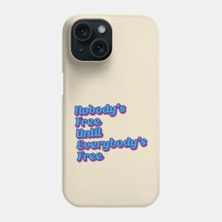 Nobody's Free Until Everybody's Free Phone Case