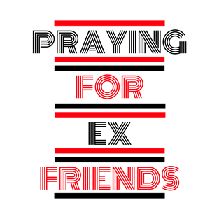 Praying For Ex Friends T-Shirt