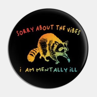 Sorry About The Vibes I Am Mentally Ill Pin