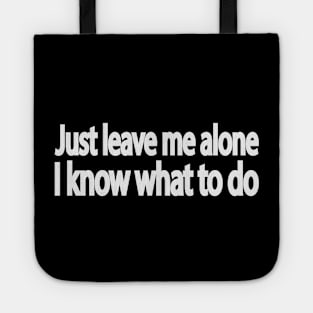 Just leave me alone I know what to do Tote