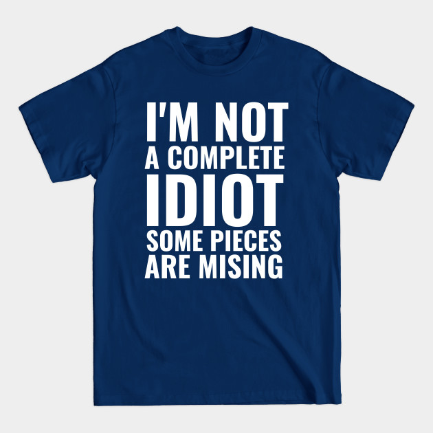 Disover I'm not complete idiot some pieces are missing funny sarcasm - Funny Sarcasm - T-Shirt