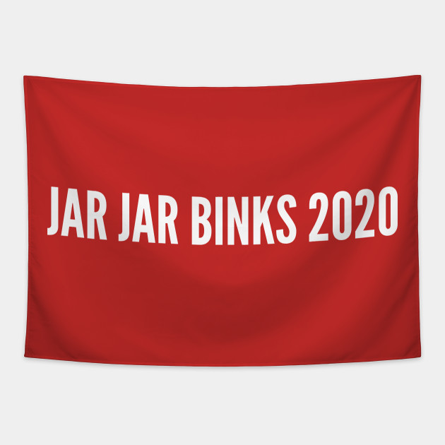 Jar Jar Binks 2020 Funny Presidential Race Meme Joke Statement Humor Slogan Quotes Saying Jar Jar Binks Tapestry Teepublic