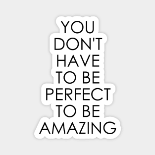 You Don't Have to Be Perfect to Be Amazing Magnet