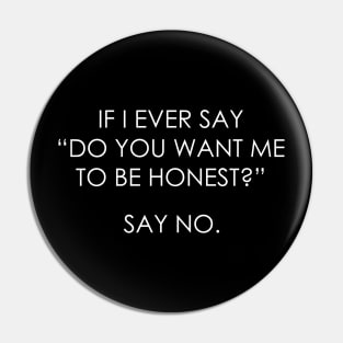 if i ever say do you want me to be honest Pin