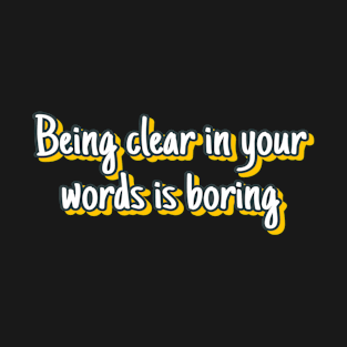 Being clear in you words is Boring T-Shirt