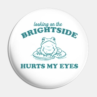 Looking On The Brightside Hurts My Eyes Retro T-Shirt, Funny Frog T-shirt, Sarcastic Sayings Shirt, Vintage 90s Gag Unisex Pin