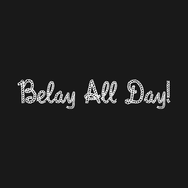 Belay All Day! | Climber lovers | Climbing | Rock climbing by Punderful Adventures