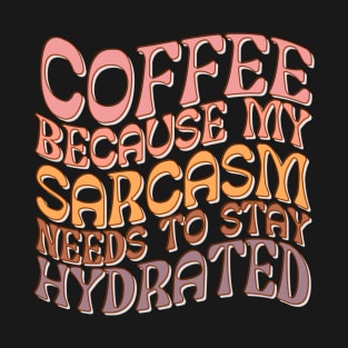 Coffee Because My Sarcasm Needs To Stay Hydrated T-Shirt