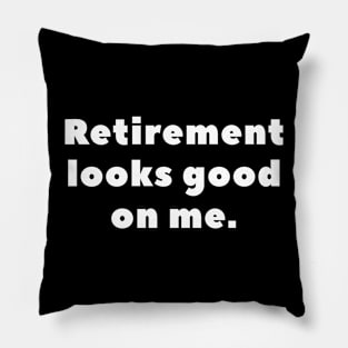 Retirement looks good on me Pillow