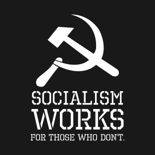 Socialism Works For Those Who Don´t - Anti Socialist & Communist T-Shirt