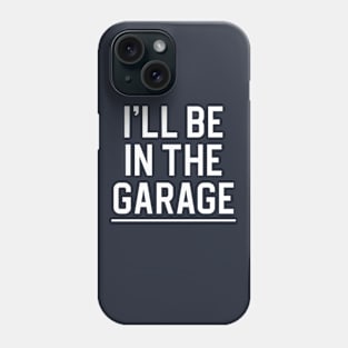 Funny Dad Gift I'll Be In The Garage Phone Case