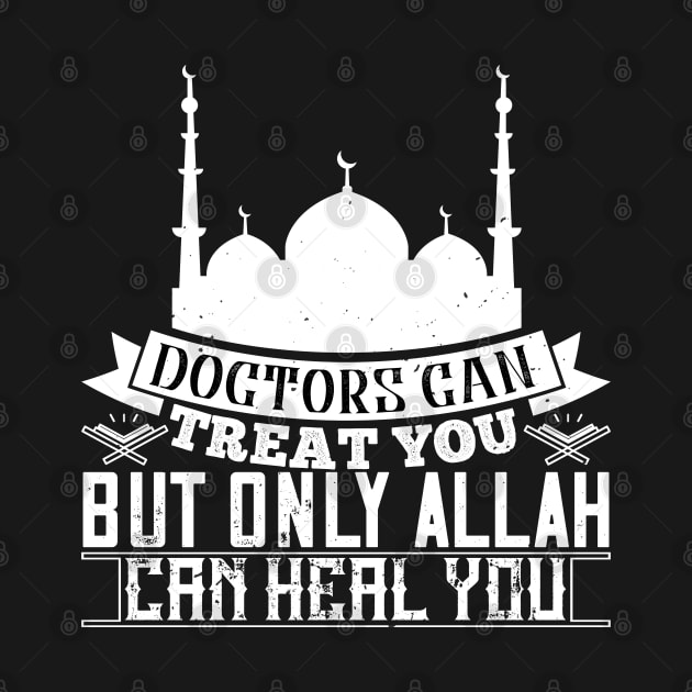 Doctors can treat you but only Allah can heal you by Shirtbubble