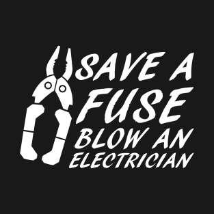 Save A Fuse Blow An Electrician T-Shirt