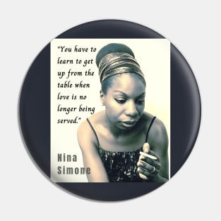 Nina Simone portrait and  quote: You have to learn to get up from the table when love is no longer being served. Pin