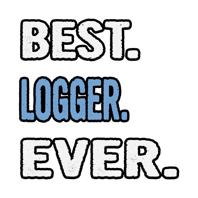 Best. Logger. Ever. - Birthday Gift Idea by divawaddle