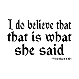 I do believe that that is what she said. Twitch streamer quote T-Shirt