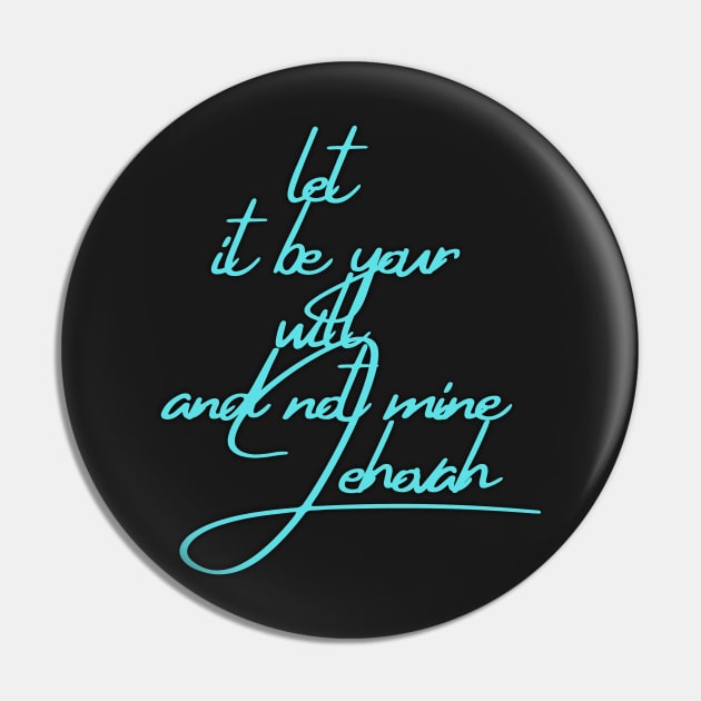 let It be your will and not mine Jehova Pin by JENNEFTRUST