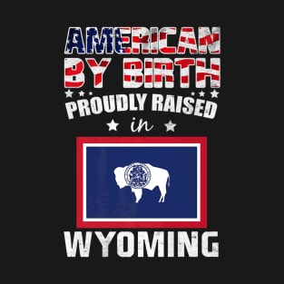 American By Birth Proudly Raised In Wyoming Flag T-Shirt