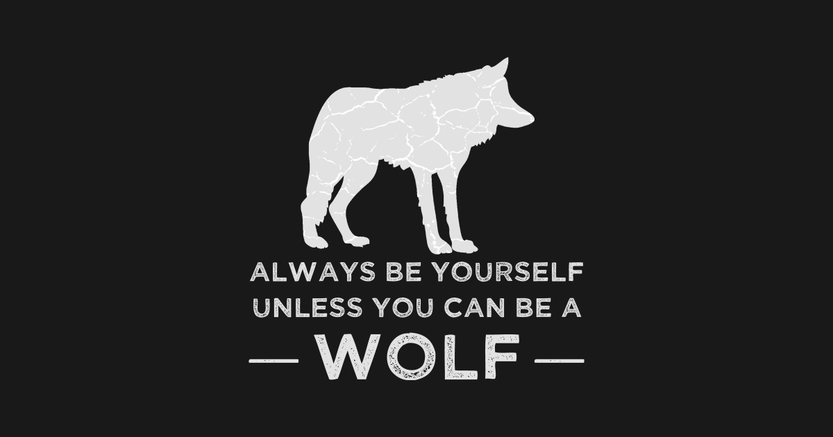 Always Be Yourself Unless You Can Be A Wolf - Wolf - T-Shirt | TeePublic