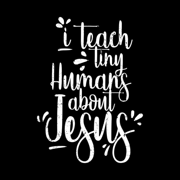 I Teach Tiny Humans About Jesus - Christian Gifts - Teacher by HaroldKeller