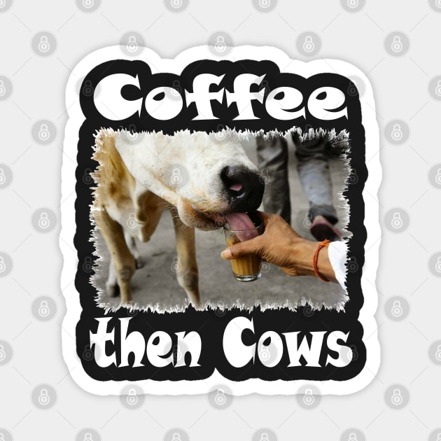 All You Need is Coffee then Cows Essential Tee Magnet by PlanetMonkey