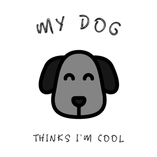 My Dog Thinks I'm Cool T-Shirt