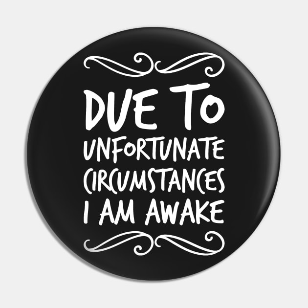 Due To Unfortunate Circumstances I Am Awake Pin by captainmood