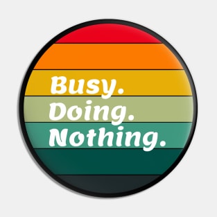 Busy doing nothing. BUSY. DOING. NOTHING. Pin