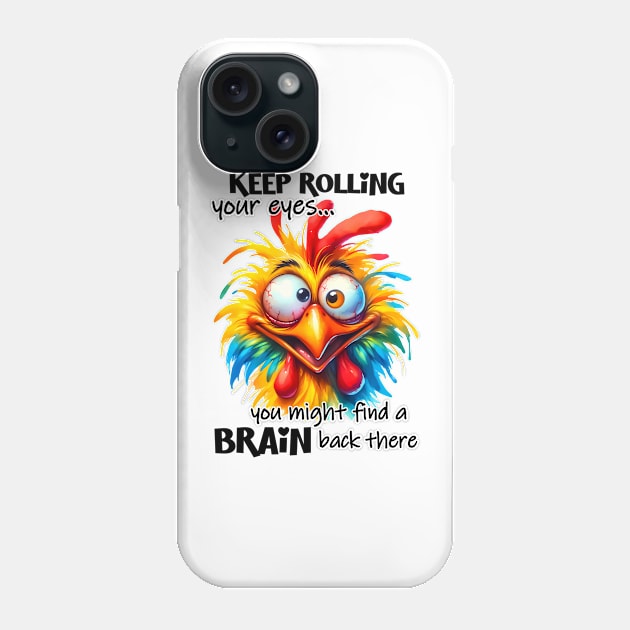 Keep rolling your eyes you might find a brain back there funny chicken Phone Case by Fun Planet