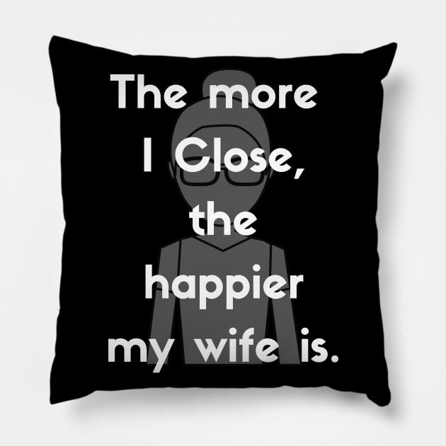 The more I close, the happier my wife is! Pillow by Closer T-shirts