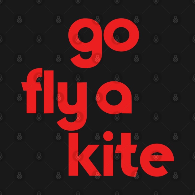 Go Fly a Kite // Get Outta Here Go F Yourself Etc by darklordpug