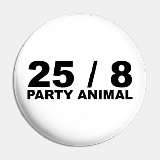 25 / 8 Party Animal Extra Hour Extra Day Minimal Typography Humor Pin