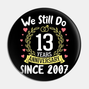 Happy Husband Wife We Still Do 13 Years Anniversary Since 2007 Marry Memory Party Day Pin