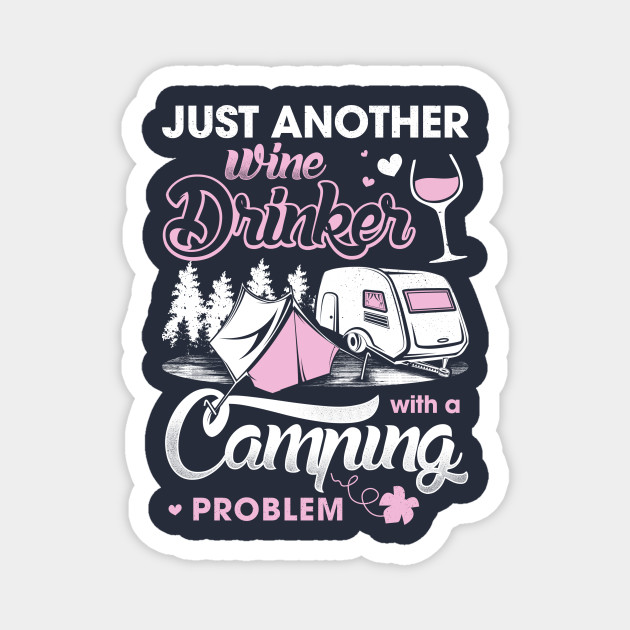 Download Just Another Wine Drinker With A Camping Problem Camping Lovers Magnet Teepublic