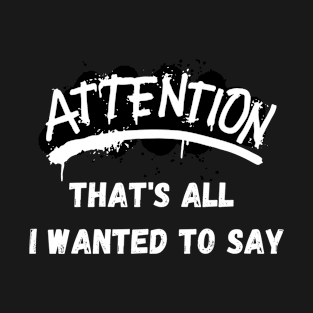 All I Wanted To Say Pay Attention To Me T-Shirt