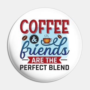 Coffee And Friends Are The Perfect Blend Pin