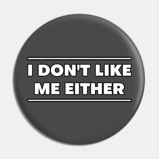 I don't like me either Pin